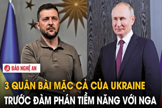 3 quân bài mặc cả của Ukraine trước đàm phán tiềm năng với Nga