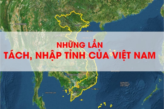 Infographic: Những lần tách, nhập tỉnh của Việt Nam
