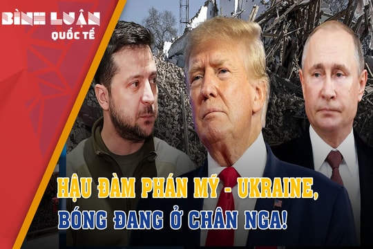 Hậu đàm phán Mỹ - Ukraine, bóng đang ở chân Nga!