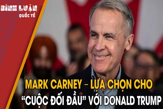 Mark Carney – lựa chọn cho “cuộc đối đầu” với Donald Trump