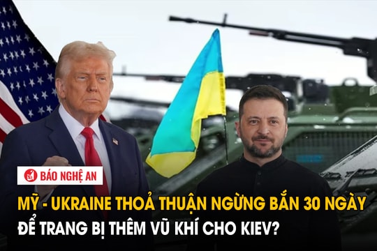 Mỹ - Ukraine thỏa thuận ngừng bắn 30 ngày để trang bị thêm vũ khí cho Kiev?