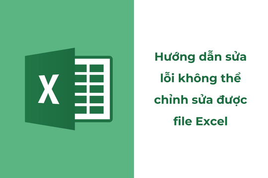Hướng dẫn sửa lỗi không thể chỉnh sửa được file Excel