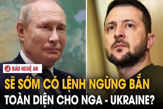 Sẽ sớm có lệnh ngừng bắn toàn diện cho Nga-Ukraine?