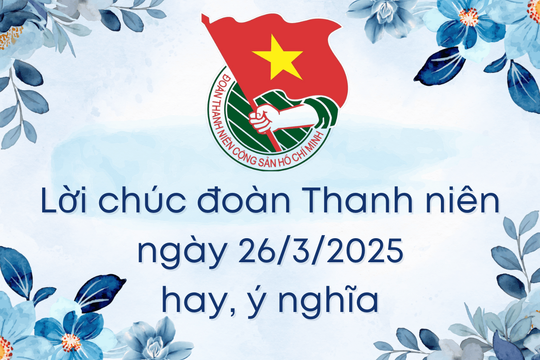 Hơn 70 lời chúc đoàn Thanh niên ngày 26/3 hay, ý nghĩa