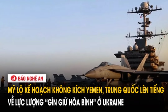 Mỹ lộ kế hoạch không kích Yemen, Trung Quốc lên tiếng về lực lượng ‘gìn giữ hòa bình’ ở Ukraine