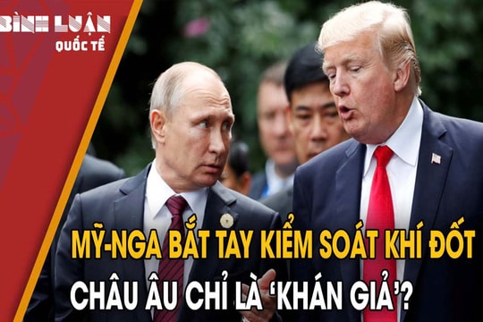 Nga-Mỹ bắt tay kiểm soát khí đốt, châu Âu chỉ là 'khán giả'?