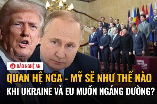 Quan hệ Nga - Mỹ sẽ như thế nào khi Ukraine và EU muốn ngáng đường?