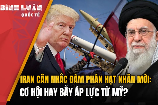 Iran cân nhắc đàm phán hạt nhân mới: Cơ hội hay bẫy áp lực từ Mỹ?
