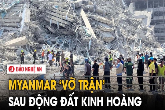 Myanmar ‘vỡ trận’ sau động đất kinh hoàng
