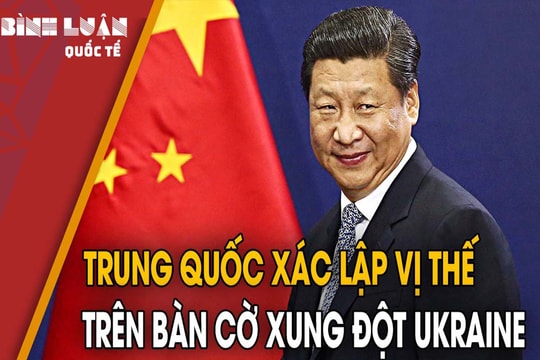 Trung Quốc xác lập vị thế trên bàn cờ xung đột Ukraine