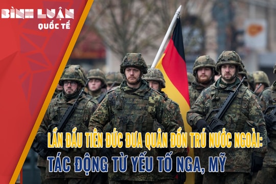 Lần đầu tiên Đức đưa quân đồn trú nước ngoài: Tác động từ yếu tố Nga, Mỹ