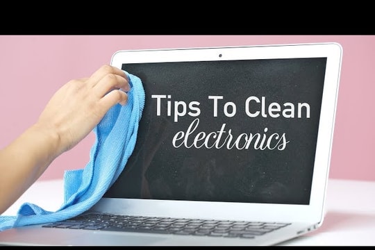 Những mẹo cần biết để vệ sinh đúng cách các thiết bị điện tử thông dụng