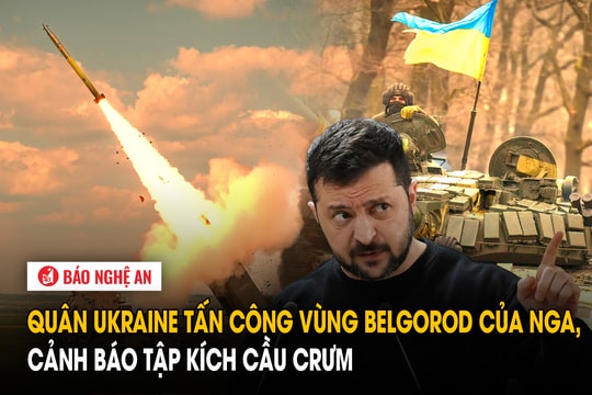 Quân Ukraine tấn công vùng Belgorod của Nga, cảnh báo tập kích cầu Crưm