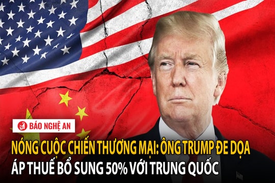 Nóng cuộc chiến thương mại: Ông Trump đe dọa áp thuế bổ sung 50% với Trung Quốc