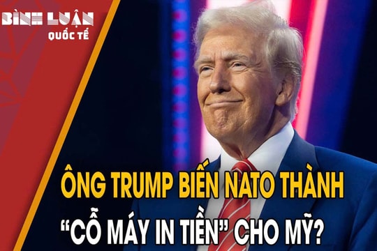 Ông Trump biến NATO thành 'cỗ máy in tiền' cho Mỹ?