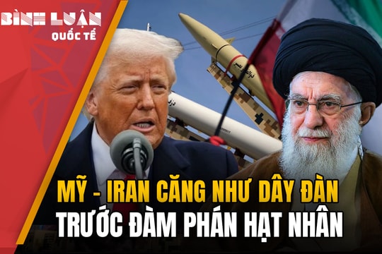 Mỹ - Iran căng như dây đàn trước đàm phán hạt nhân