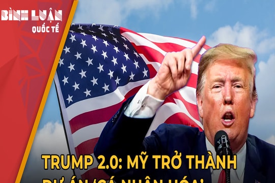 Trump 2.0: Mỹ trở thành dự án ‘cá nhân hóa’