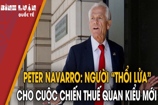 Peter Navarro: Người 'thổi lửa' cho cuộc chiến thuế quan kiểu mới