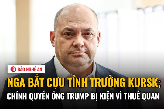 Nga bắt cựu tỉnh trưởng Kursk; Chính quyền ông Trump bị kiện vì thuế quan