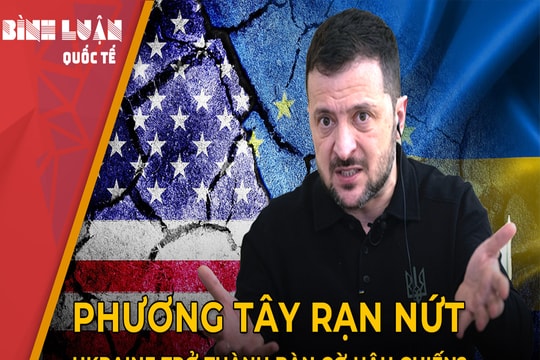 Phương Tây rạn nứt: Ukraine trở thành bàn cờ hậu chiến?