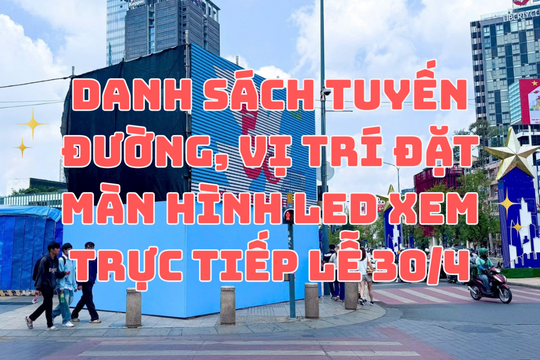 Danh sách tuyến đường, vị trí đặt màn hình LED xem trực tiếp lễ 30/4