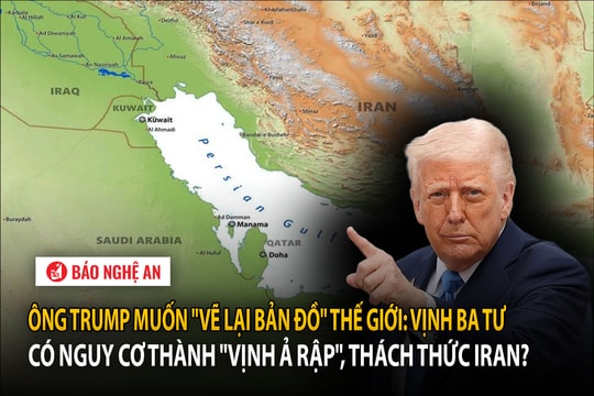 Ông Trump muốn "vẽ lại bản đồ" thế giới: Vịnh Ba Tư có nguy cơ thành "Vịnh Ả Rập", thách thức Iran?