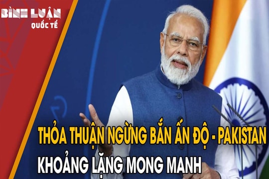 Thỏa thuận ngừng bắn Ấn Độ - Pakistan: Khoảng lặng mong manh