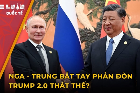 Nga - Trung bắt tay phản đòn, Trump 2.0 thất thế?