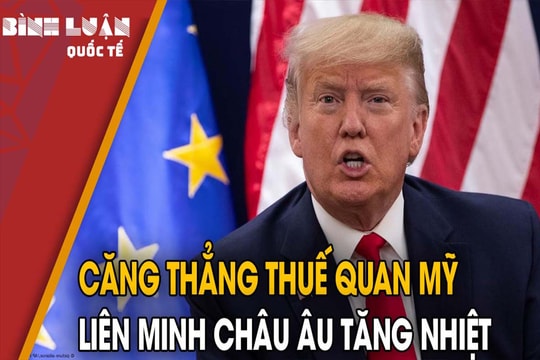Căng thẳng thuế quan Mỹ - Liên minh châu Âu tăng nhiệt