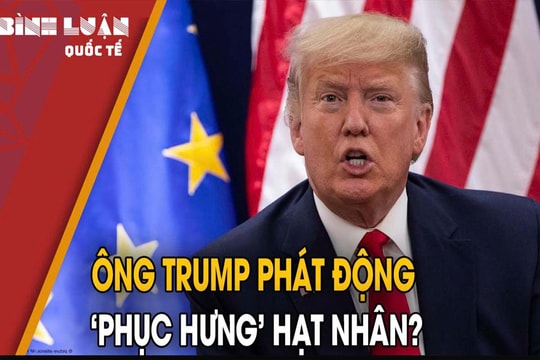 'Cuộc phục hưng' hạt nhân của Mỹ, thách thức Nga-Trung