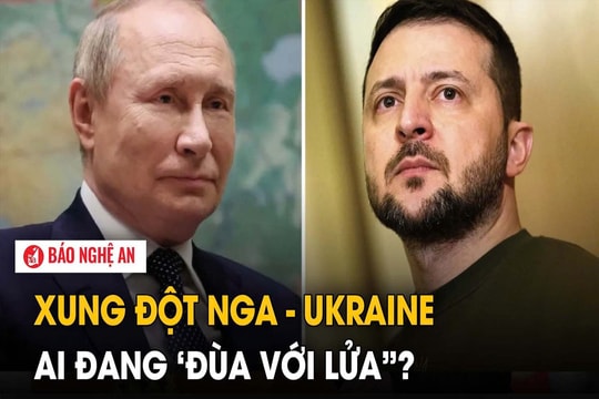 Xung đột Nga-Ukraine: Ai đang ‘đùa với lửa”?