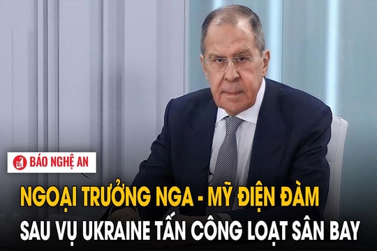 Ngoại trưởng Nga - Mỹ điện đàm sau vụ Ukraine tấn công loạt sân bay