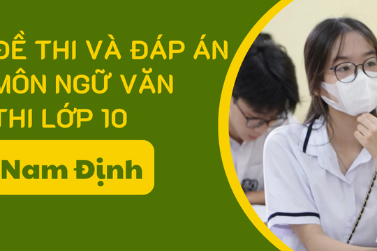 Đề thi và đáp án môn Ngữ văn thi vào lớp 10 tỉnh Nam Định năm 2025
