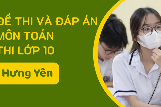 Đề thi và đáp án môn Toán thi vào lớp 10 tỉnh Hưng Yên năm 2025