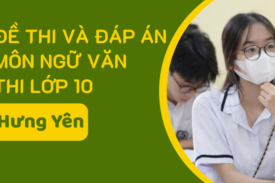 Đề thi và đáp án môn Ngữ văn thi lớp 10 Hưng Yên năm 2025