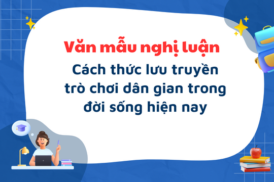 Văn mẫu nghị luận về cách thức lưu truyền trò chơi dân gian trong đời sống hiện nay