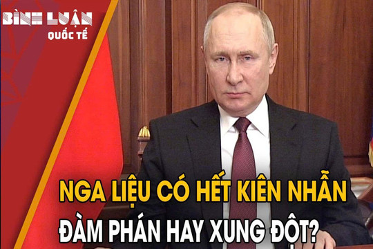Nga liệu có hết kiên nhẫn: Đàm phán hay xung đột?