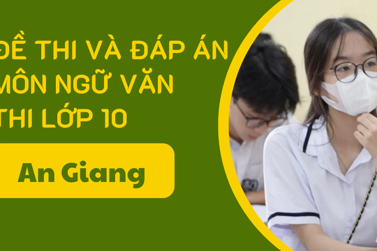 Gợi ý đáp án môn Ngữ văn thi vào lớp 10 An Giang năm 2025