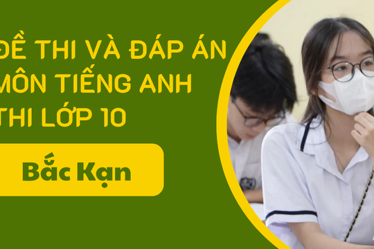 Gợi ý đáp án môn Tiếng Anh thi vào lớp 10 Bắc Kạn năm 2025