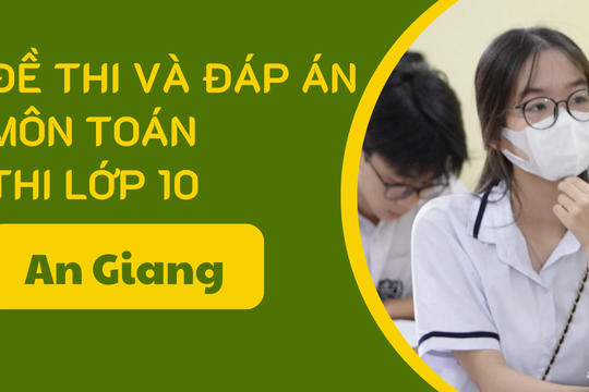 Gợi ý đáp án môn Toán thi vào lớp 10 An Giang năm 2025