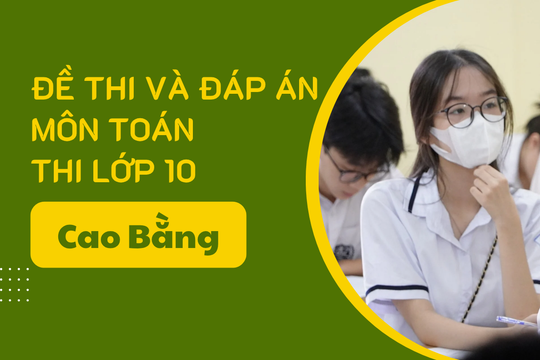 Gợi ý đáp án đề thi Toán lớp 10 Cao Bằng năm 2025