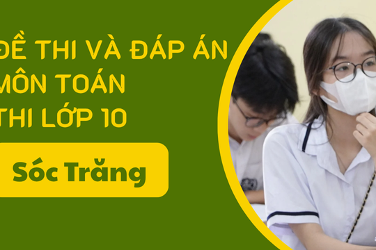 Gợi ý đáp án môn Toán thi lớp 10 Sóc Trăng năm 2025