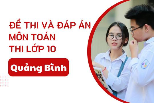 Đáp án đề thi Toán lớp 10 Quảng Bình năm 2025