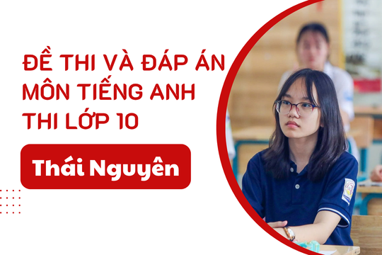 Đáp án đề thi Tiếng Anh lớp 10 Thái Nguyên năm 2025