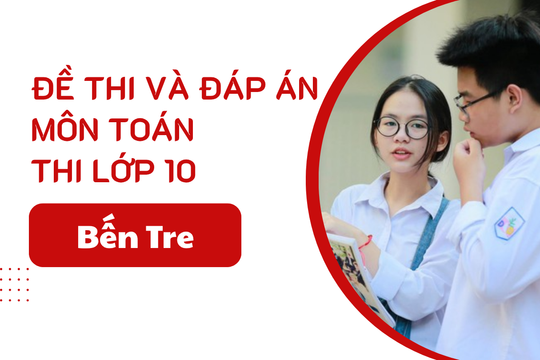 Đáp án đề thi Toán lớp 10 Bến Tre năm 2025