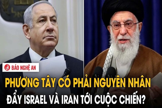 Phương Tây có phải nguyên nhân đẩy Israel và Iran tới cuộc chiến?