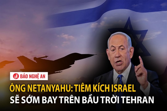 Ông Netanyahu: Tiêm kích Israel sẽ sớm bay trên bầu trời Tehran