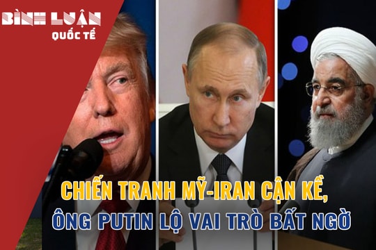 Chiến tranh Mỹ-Iran cận kề, ông Putin lộ vai trò bất ngờ