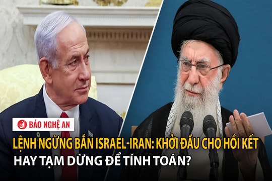 Lệnh ngừng bắn Israel-Iran: Khởi đầu cho hồi kết hay tạm dừng để tính toán?