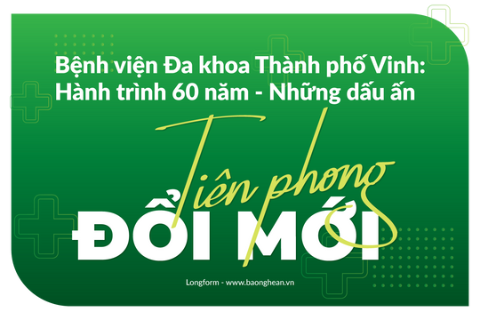 Bệnh viện Đa khoa TP Vinh: Hành trình 60 năm - Những dấu ấn tiên phong đổi mới